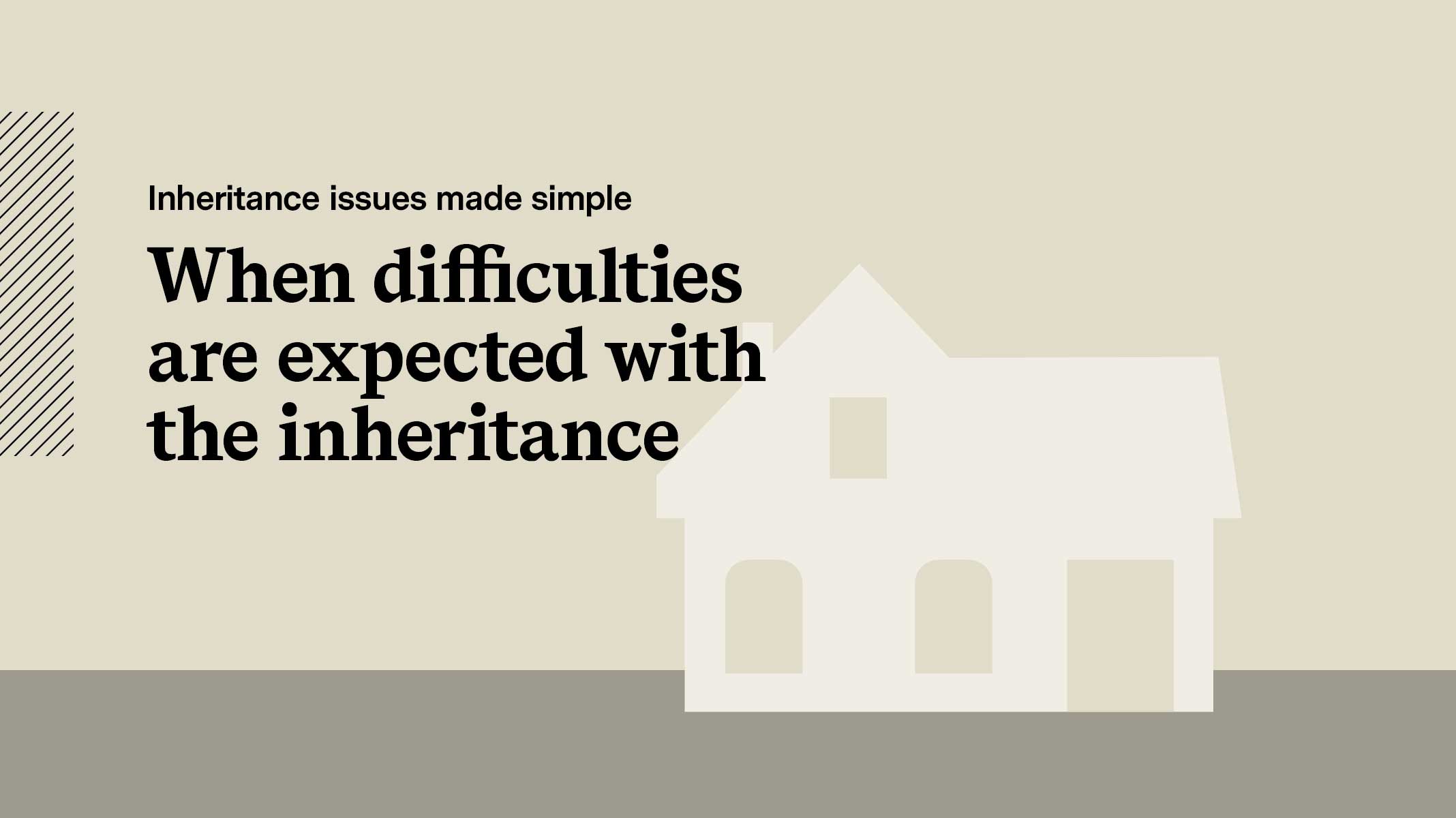 Slide 3: When difficulties are expected with the inheritance